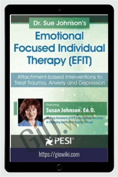 Dr. Sue Johnson’s Emotionally Focused Individual Therapy (EFIT): Attachment-based Interventions to Treat Trauma, Anxiety and Depression