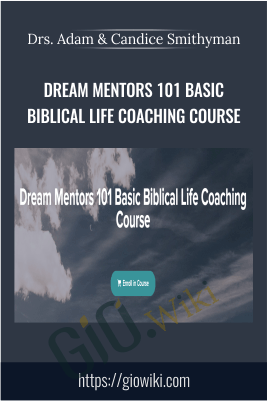 Dream Mentors 101 Basic Biblical Life Coaching Course - Drs. Adam & Candice Smithyman