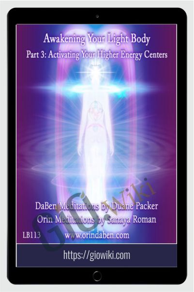 DaBen - Sanaya Roman - Orin - Awakening Your Light Body Part 3: Activating Your Higher Energy Centers - Duane Packer
