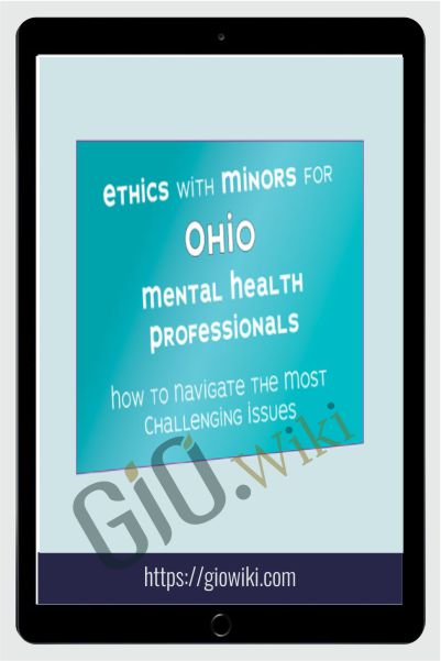 Ethics with Minors for Ohio Mental Health Professionals: How to Navigate the Most Challenging Issues - Terry Casey