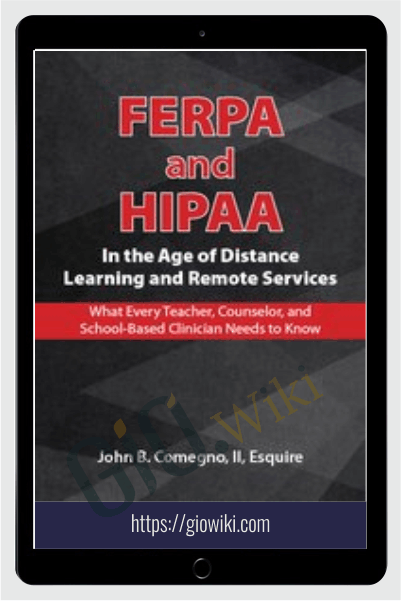 FERPA and HIPAA in the Age of Distance Learning and Remote Services: What Every Teacher, Counselor, and Clinician Needs to Know - John B. Comegno II
