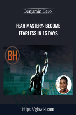 Fear Mastery: Become Fearless In 15 Days - Benjamin Hero