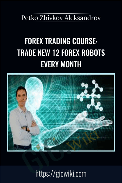 Forex Trading Course: Trade New 12 Forex Robots Every Month - Petko Zhivkov Aleksandrov