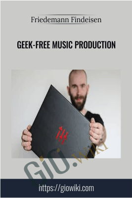 Geek-Free Music Production - Friedemann Findeisen