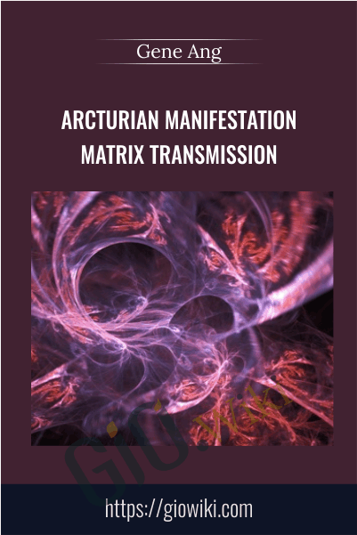 Arcturian Manifestation Matrix Transmission - Gene Ang