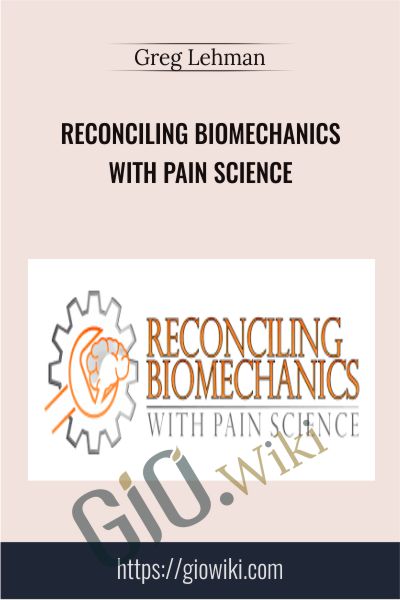 Reconciling Biomechanics with Pain Science - Greg Lehman