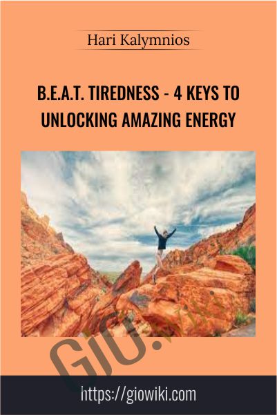 B.E.A.T. Tiredness - 4 Keys to Unlocking AMAZING Energy - Hari Kalymnios