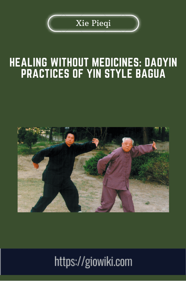 Healing Without Medicines: Daoyin Practices of Yin Style Bagua - Xie Pieqi