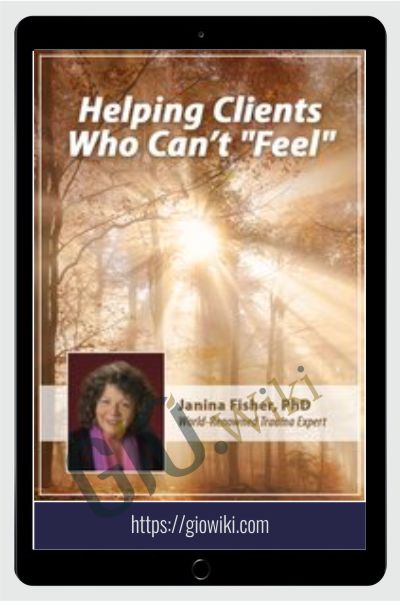 Helping Clients Who Can’t "Feel" - Janina Fisher