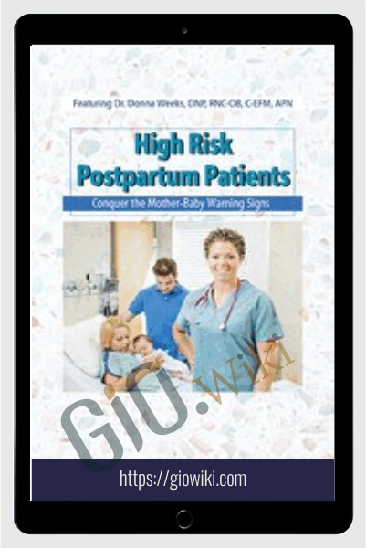 High Risk Postpartum Patients: Conquer the Mother-Baby Warning Signs - Donna Weeks