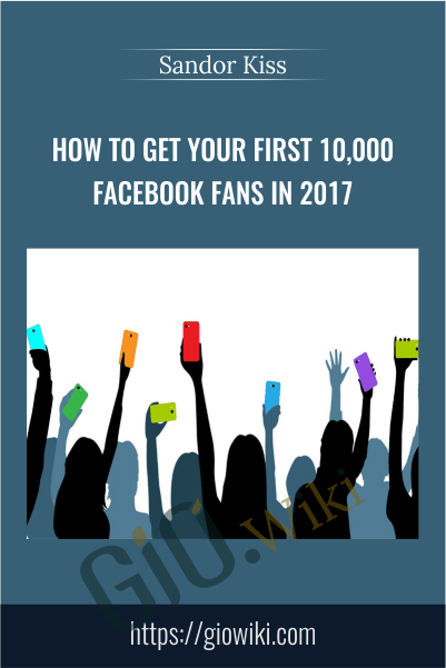 How To Get Your First 10,000 Facebook Fans In 2017 - Sandor Kiss