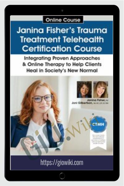 Janina Fisher’s Trauma Treatment Telehealth Certification Course: Integrating Proven Approaches & Online Therapy to Help Clients Heal in Society’s New Normal