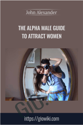 The Alpha Male Guide to Attract Women – John Alexander