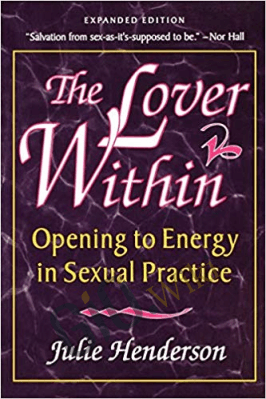 The Lover Within - Opening to Energy in Sexual Practice 2ed (1999) - Julie Henderson