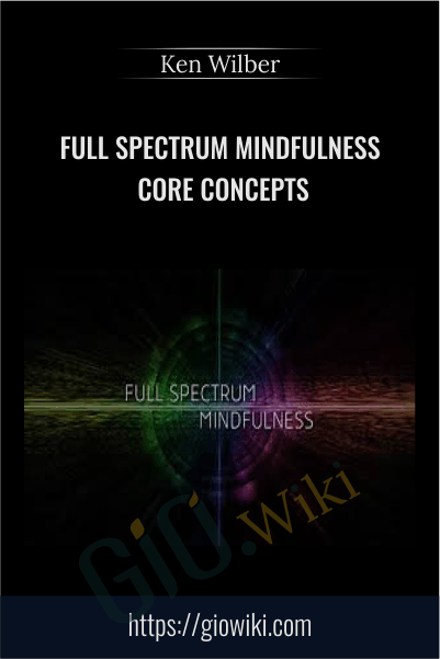 Full Spectrum Mindfulness Core Concepts - Ken Wilber