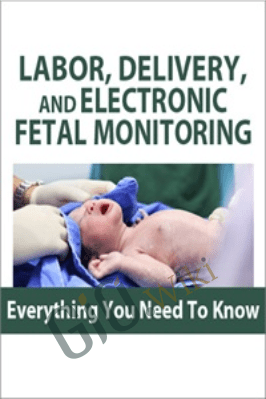 Labor, Delivery, and Electronic Fetal Monitoring: Everything You Need To Know - Cecile Oliver & Jamie Otremba