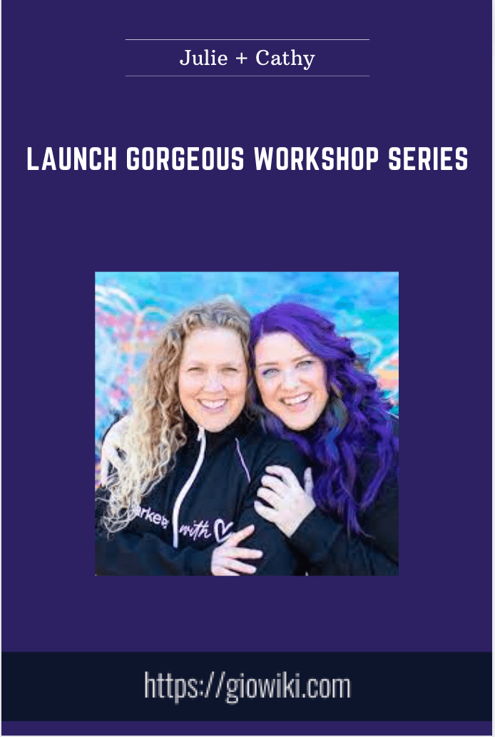 Launch Gorgeous Workshop Series - Julie + Cathy
