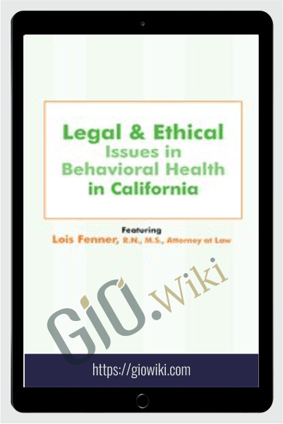 Legal and Ethical Issues in Behavioral Health in California  - Lois Fenner
