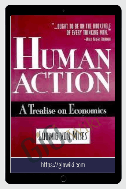 Human Action – A Treatise on Economics – Ludwig Von Mises