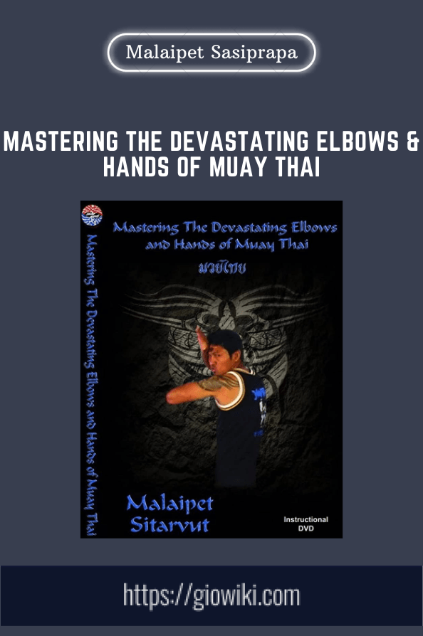 Mastering The Devastating Elbows & Hands of MUAY THAI - Malaipet Sasiprapa
