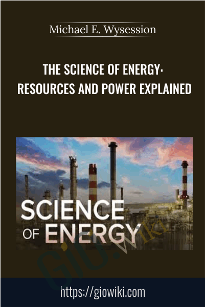 The Science of Energy: Resources and Power Explained - Michael E. Wysession