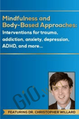Mindfulness and Body-Based Approaches: Interventions for trauma, addiction, anxiety, depression, ADHD, and more - Christopher Willard