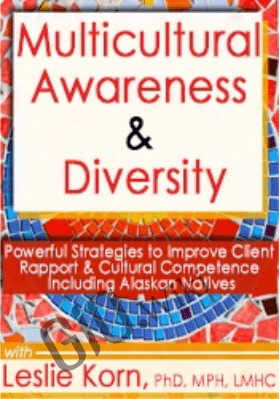 Multicultural Awareness & Diversity: Powerful Strategies to Improve Client Rapport & Cultural Competence Including Alaskan Natives - Leslie Korn