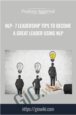 NLP- 7 Leadership Tips To Become A Great Leader Using NLP - Pradeep Aggarwal