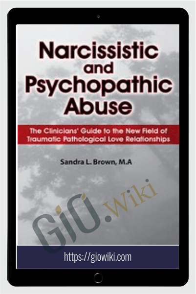 Narcissistic and Psychopathic Abuse: The Clinicians' Guide to the New Field of Traumatic Pathological Love Relationships