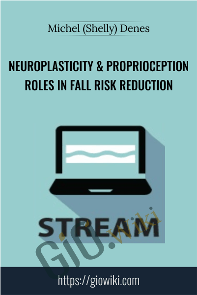 Neuroplasticity & Proprioception Roles in Fall Risk Reduction - Michel (Shelly) Denes