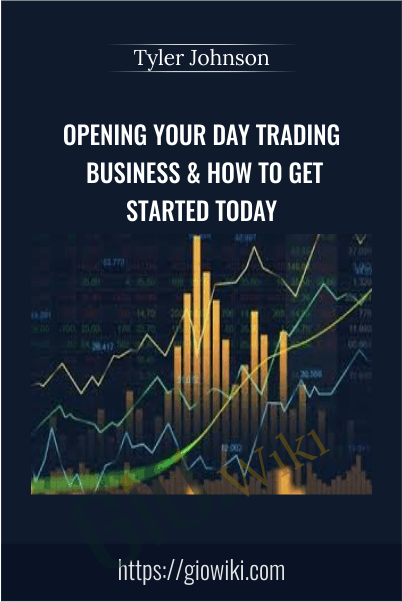 Opening Your Day Trading Business & How To Get Started Today - Tyler Johnson