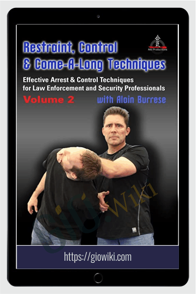 Restraint, Control & Come-A-Long Techniques: Effective Arrest & Control Techniques for Law Enforcement and Security Professionals Volumes 2