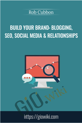 Build Your Brand: Blogging, SEO, Social Media & Relationships - Rob Cubbon