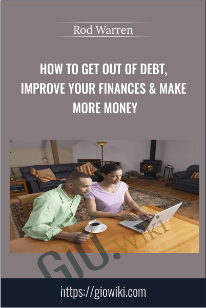 How To Get Out Of Debt, Improve Your Finances & Make More Money - Rod Warren