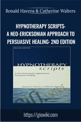 Hypnotherapy Scripts: A Neo-Ericksonian Approach to Persuasive Healing: 2nd Edition - Ronald Havens & Catherine Walters