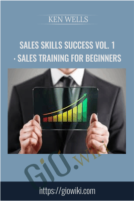 Sales Skills Success Vol. 1: Sales Training For Beginners - Ken Wells