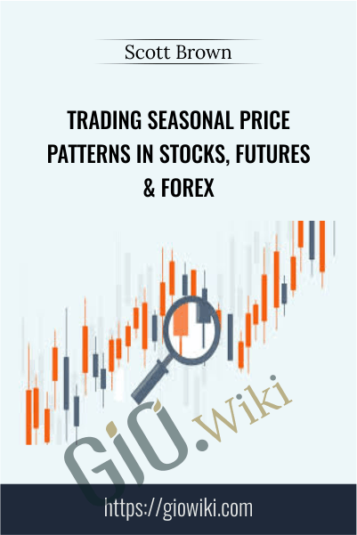 Trading Seasonal Price Patterns in Stocks, Futures & Forex – Scott Brown