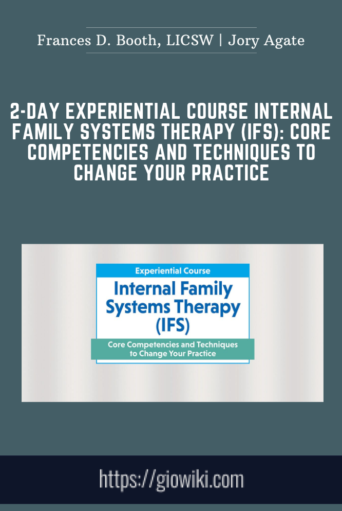 2-Day Experiential Course Internal Family Systems Therapy (IFS): Core Competencies and Techniques to Change Your Practice - Frances D. Booth, LICSW |  Jory Agate, LMHC, MDiV, MA