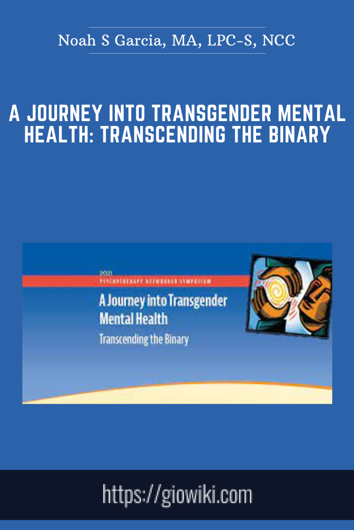 A Journey into Transgender Mental Health: Transcending the Binary - Noah S Garcia, MA, LPC-S, NCC