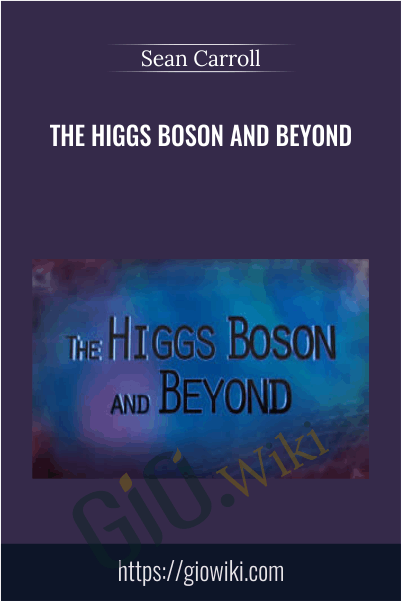 The Higgs Boson and Beyond - Sean Carroll