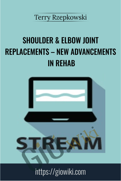 Shoulder & Elbow Joint Replacements – New Advancements in Rehab - Terry Rzepkowski