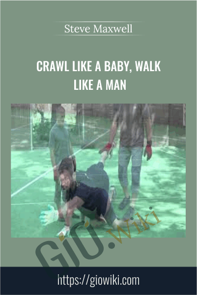 Crawl Like a Baby, Walk Like a Man - Steve Maxwell