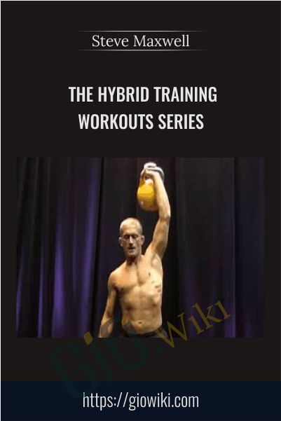 The Hybrid Training Workouts Series - Steve Maxwell