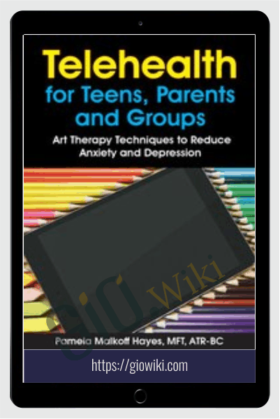 Telehealth for Teens, Parents and Groups: Art Therapy Techniques to Reduce Anxiety and Depression - Pamela G. Malkoff Hayes