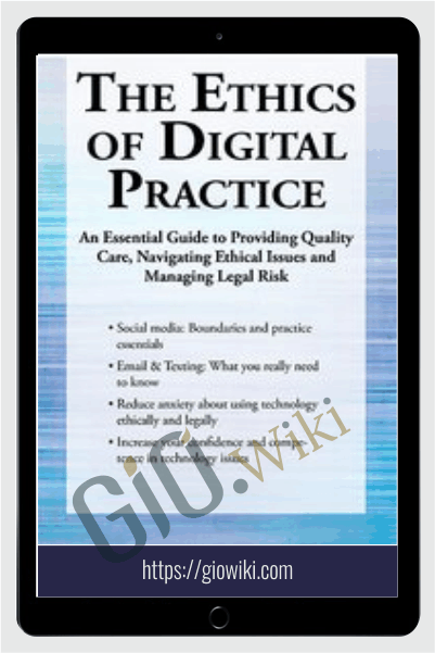 The Ethics of Digital Practice: An Essential Guide to Providing Quality Care, Navigating Ethical Issues and Managing Legal Risk - Terry Casey
