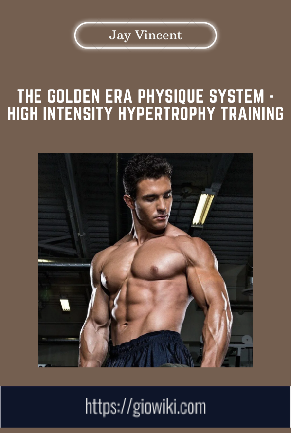 The Golden Era Physique System - High Intensity Hypertrophy Training - Jay Vincent