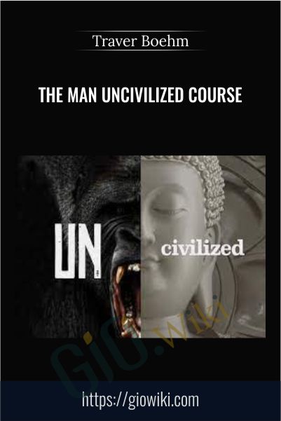 The Man Uncivilized Course - Traver Boehm