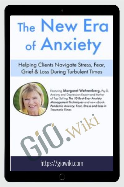 The New Era of Anxiety: Helping Clients Navigate Stress, Fear, Loss & Grief During Turbulent Times - Margaret Wehrenberg