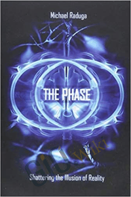 The Phase: Shattering the Illusion of Reality – Michael Raduga