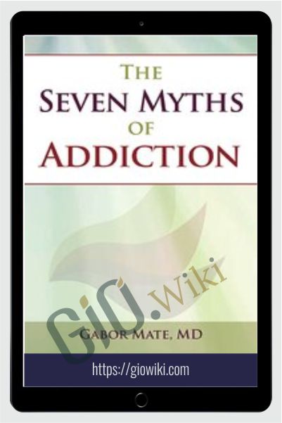The Seven Myths of Addiction - Gabor Maté